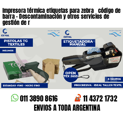 Impresora térmica etiquetas para zebra  código de barra - Descontaminación y otros servicios de gestión de r